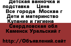 Детская ванночка и подставка  › Цена ­ 3 500 - Все города, Москва г. Дети и материнство » Купание и гигиена   . Свердловская обл.,Каменск-Уральский г.